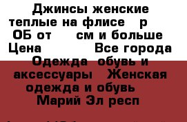 Джинсы женские теплые на флисе - р.56-58 ОБ от 120 см и больше › Цена ­ 1 600 - Все города Одежда, обувь и аксессуары » Женская одежда и обувь   . Марий Эл респ.